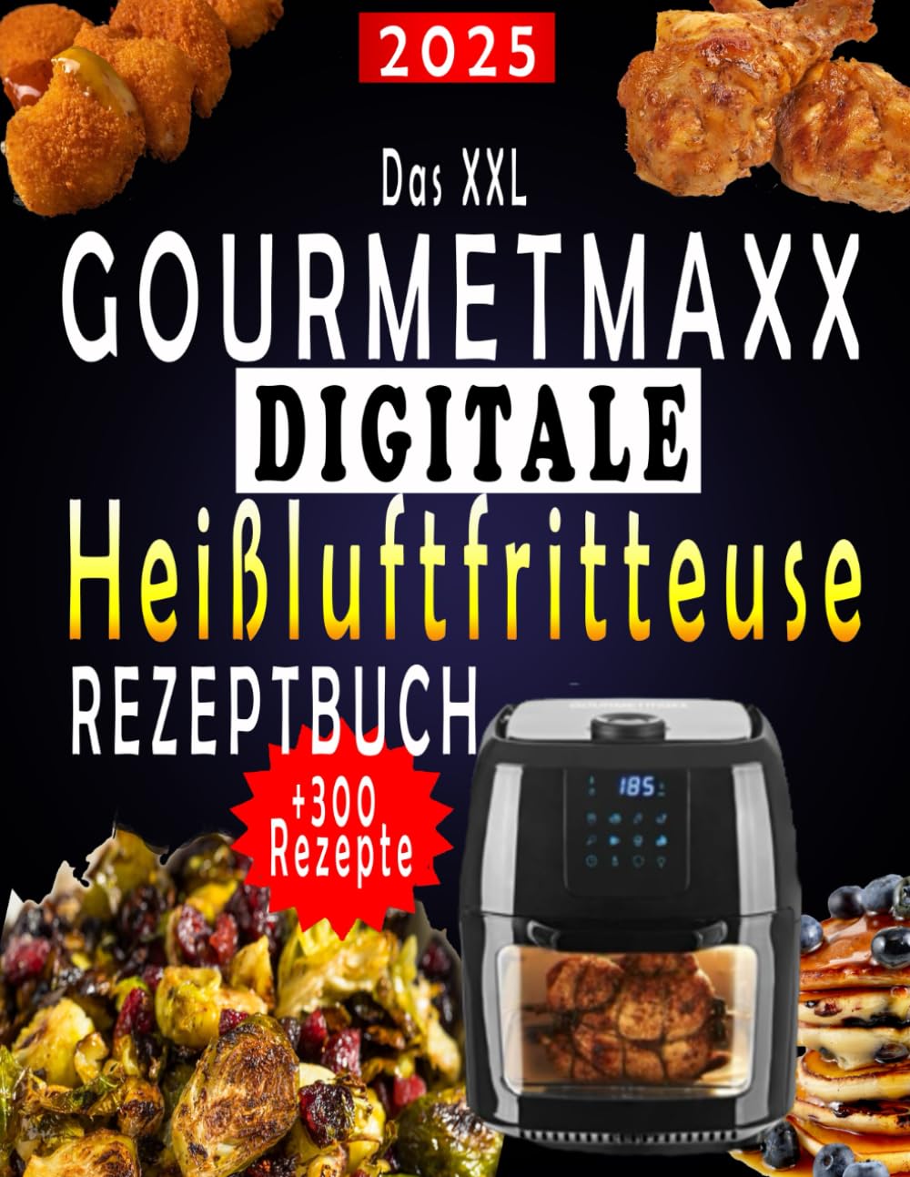 Das XXL GOURMETmaxx Digitale Heißluftfritteuse Rezeptbuch: +300 Einfache, schnelle und köstliche Rezepte für Ihre GOURMETmaxx Airfryer | Ideal für Familien | Mit Nährwertangaben & Bonus-Inhalten Health, Nutrition & Fitness