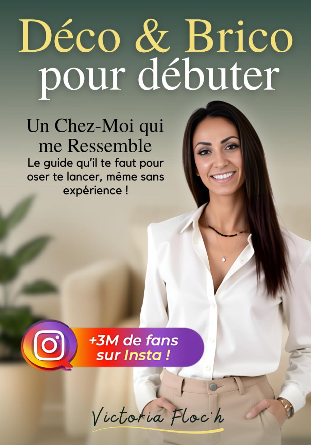 Déco & Brico pour débuter: Un Chez-Moi qui me Ressemble - Le guide complet de décoration et bricolage pour débutants avec astuces , techniques , idées ... pour transformer facilement votre intérieur book