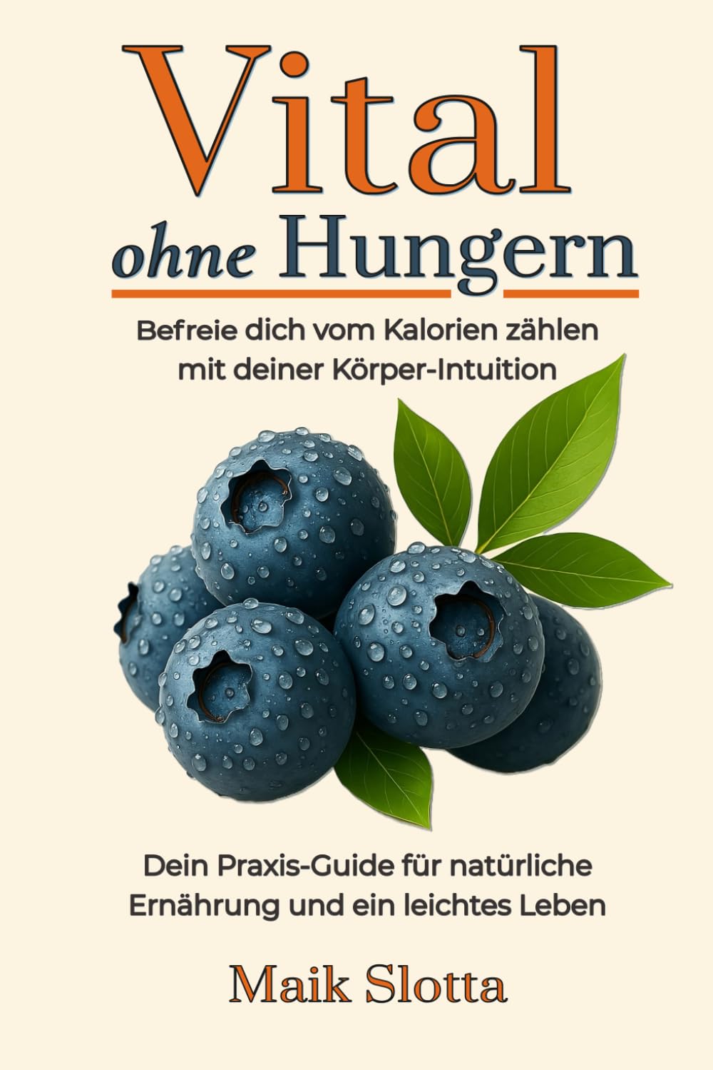 Vital ohne Hungern: Befreie dich vom Kalorien zählen mit deiner Körper-Intuition: Dein Praxis-Guide für natürliche Ernährung und ein leichtes Leben Health, Nutrition & Fitness