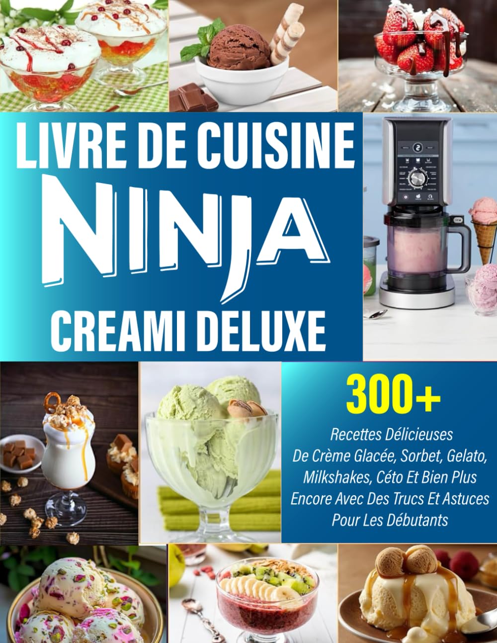 LIVRE DE CUISINE NINJA CREAMI DELUXE: 300+ recettes délicieuses de crème glacée, sorbet, gelato, milkshakes, céto et plus, avec trucs et astuces pour débutants. book