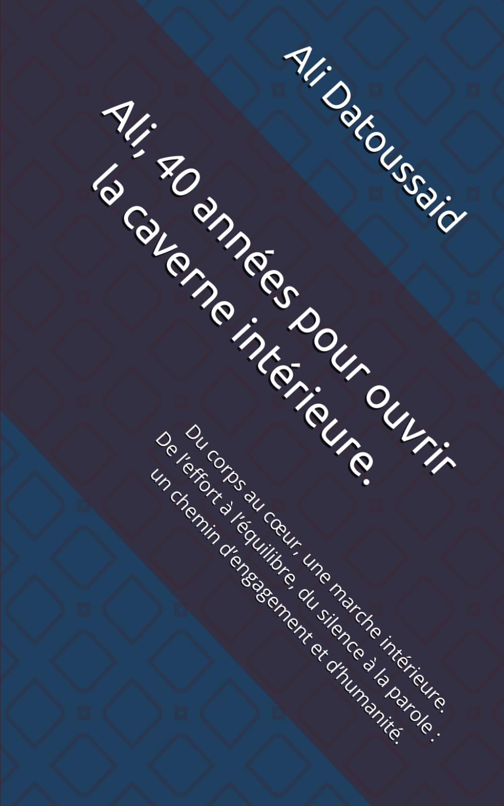 Ali, 40 années pour ouvrir la caverne intérieure.: Du corps au cœur, une marche intérieure. De l’effort à l’équilibre, du silence à la parole : un chemin d’engagement et d’humanité. book