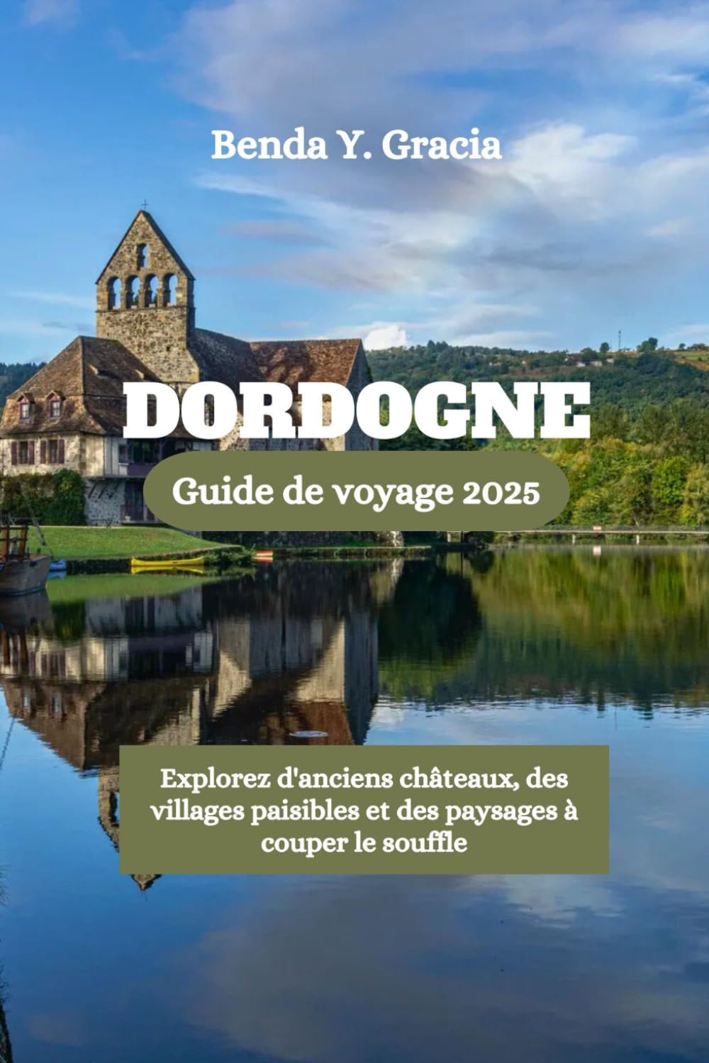 DORDOGNE Guide de voyage 2025: Explorez d'anciens châteaux, des villages paisibles et des paysages à couper le souffle book