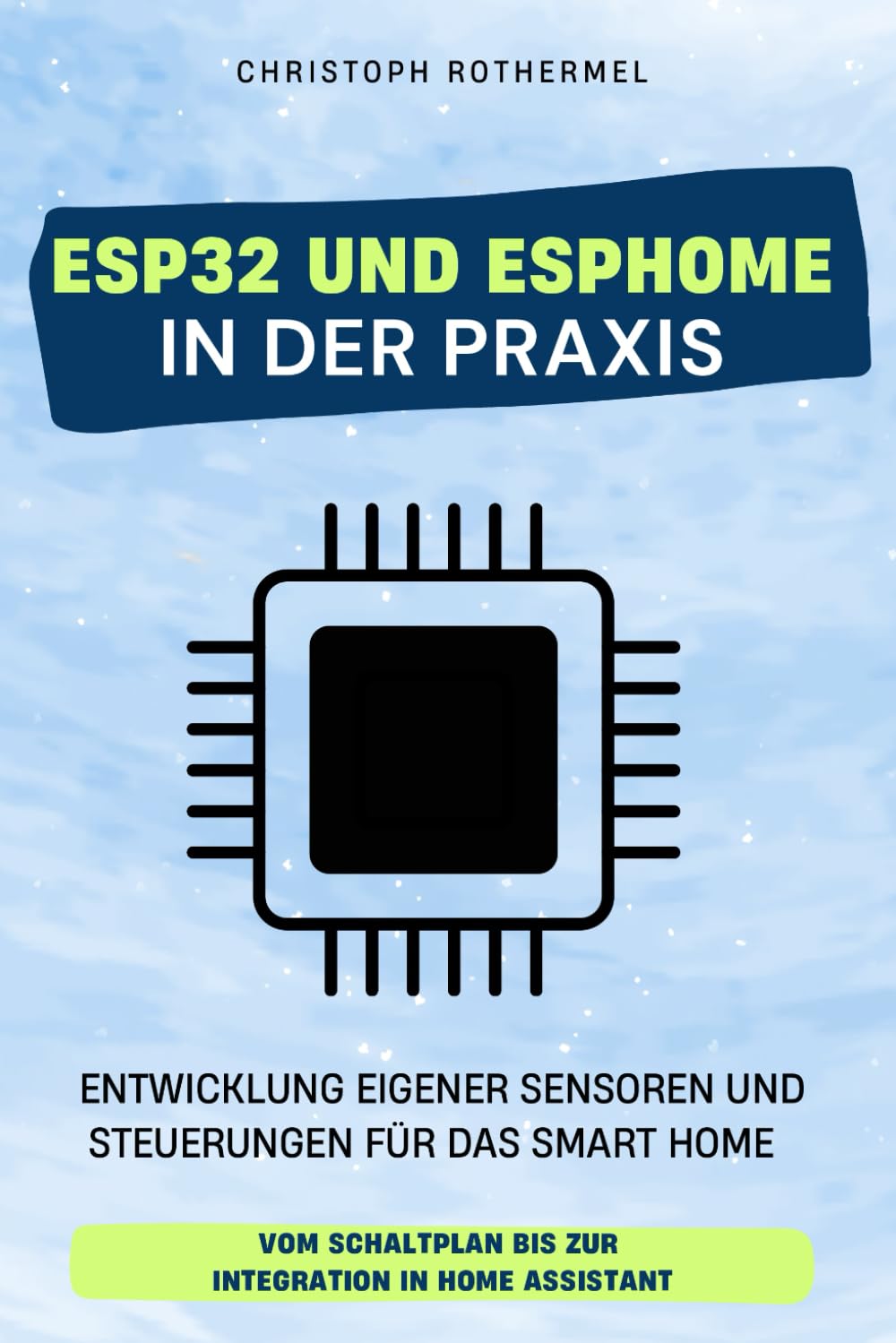 ESP32 und ESPHome in der Praxis: Entwicklung eigener Sensoren und Steuerungen für das Smart Home - Vom Schaltplan bis zur Integration in Home Assistant (Dein Smartes Zuhause mit Home Assistant) Computer Science