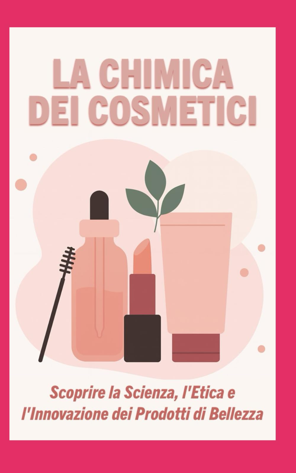 La Chimica dei Cosmetici: Scoprire la Scienza, l'Etica e l'Innovazione dei Prodotti di Bellezza per un Benessere Consapevole book