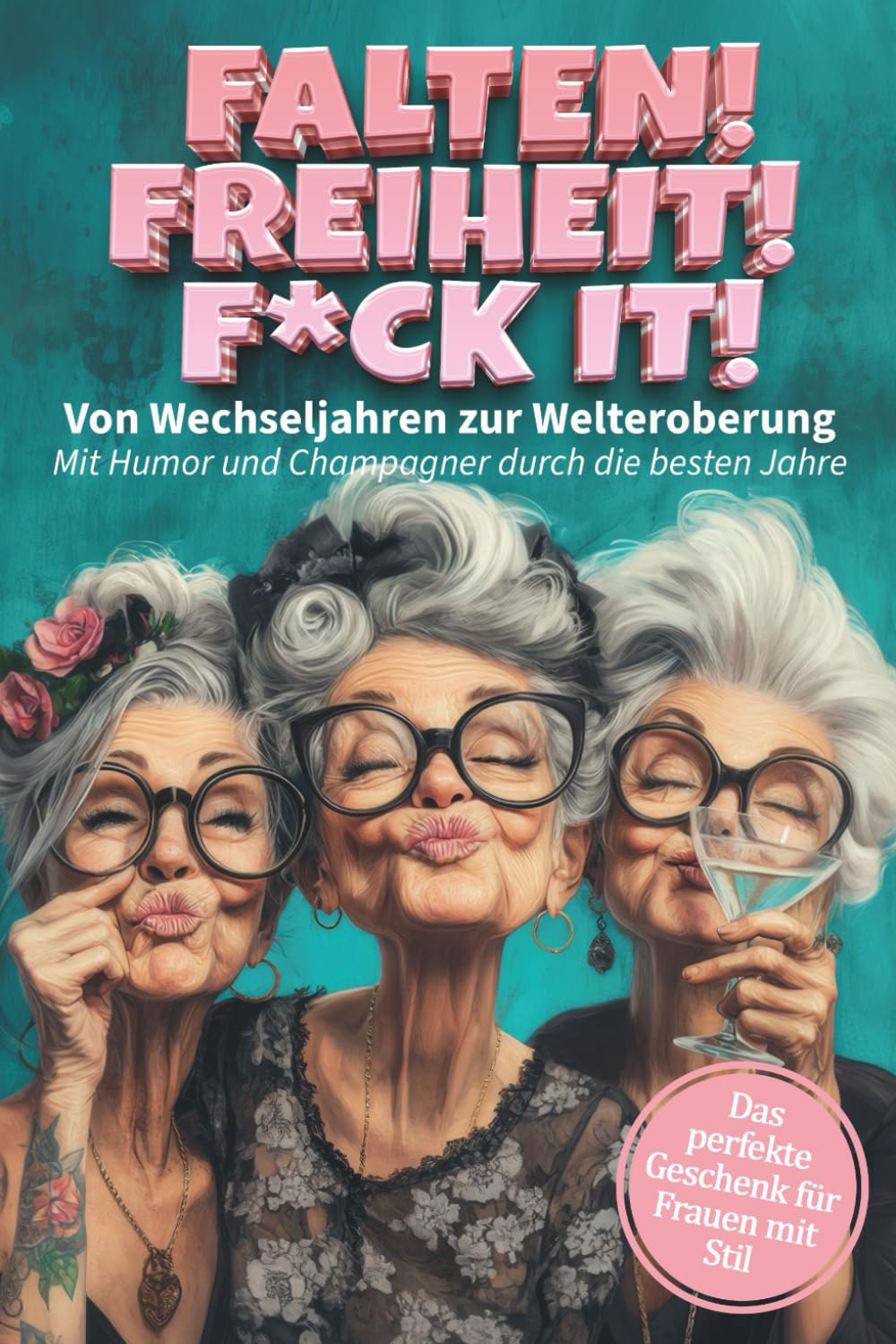 Falten! Freiheit! F*ck it! Von Wechseljahren zur Welteroberung - Mit Humor und Champagner durch die besten Jahre!: Das freche Mitmachbuch für starke ... des Lebens (Weil 50 nur der Anfang ist!) Humour & Satire
