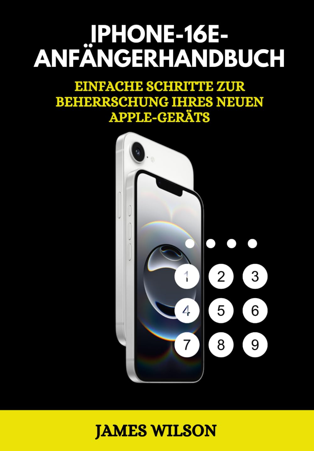 iPhone 16e Anfänger Handbuch: Einfache Schritte zur Beherrschung Ihres neuen Apple-Geräts Computer Science