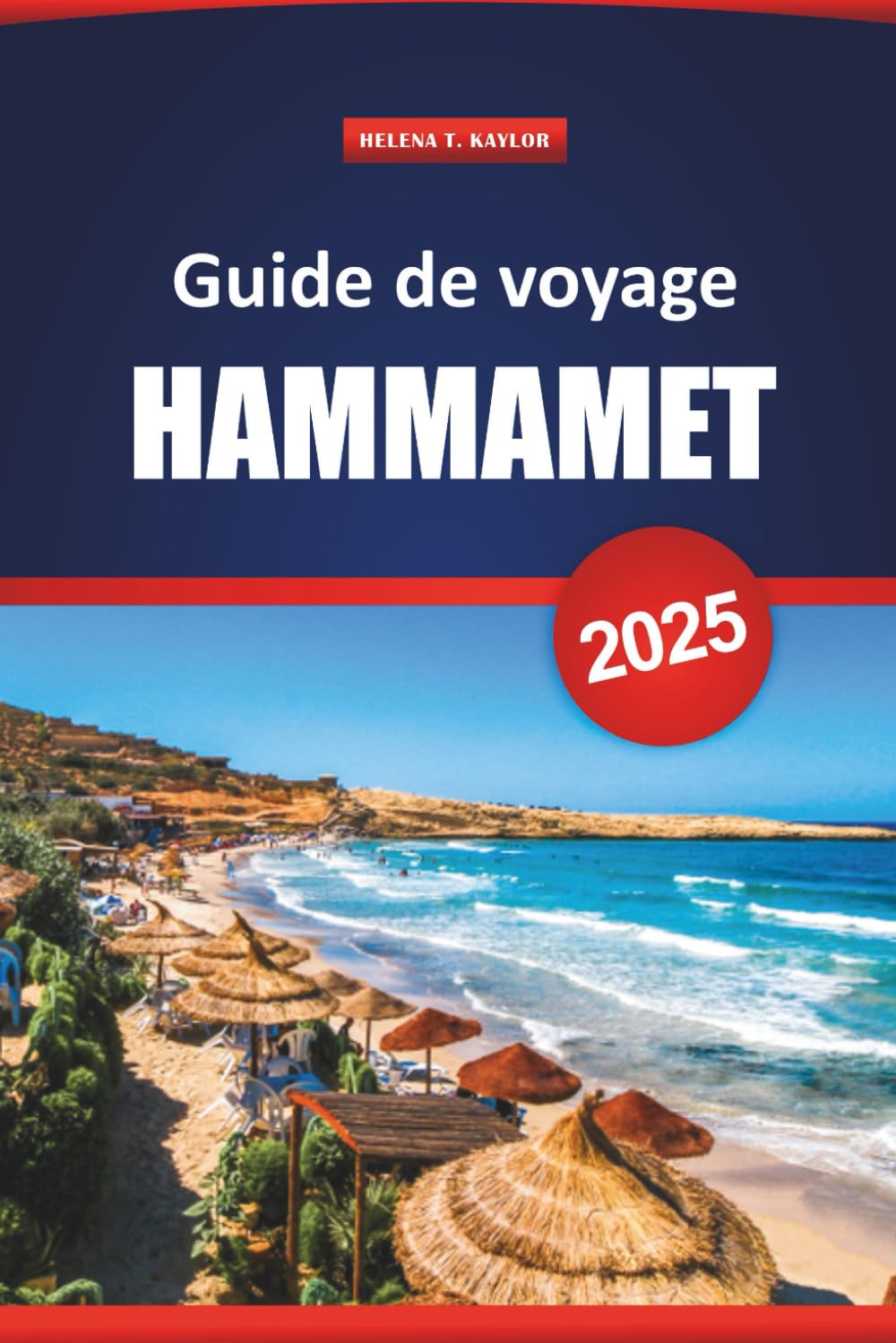Guide De Voyage Hammamet 2025: Explorez les joyaux cachés, les plages, les principales attractions et la cuisine locale de la Tunisie pour une expérience de vacances book