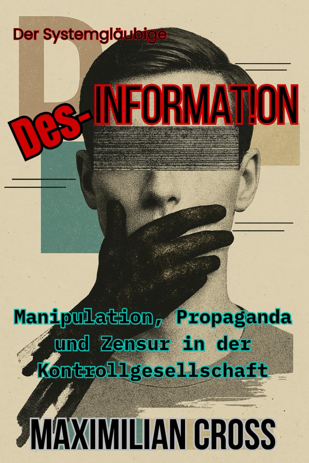 Des-Information: Manipulation, Propaganda und Zensur in der Kontrollgesellschaft (Der Systemgläubige) Politics & History