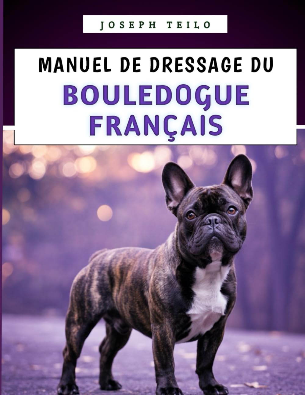 Manuel De Dressage Du Bouledogue Français: Élever un bouledogue français bien élevé avec amour, rires et une pointe d'entêtement book