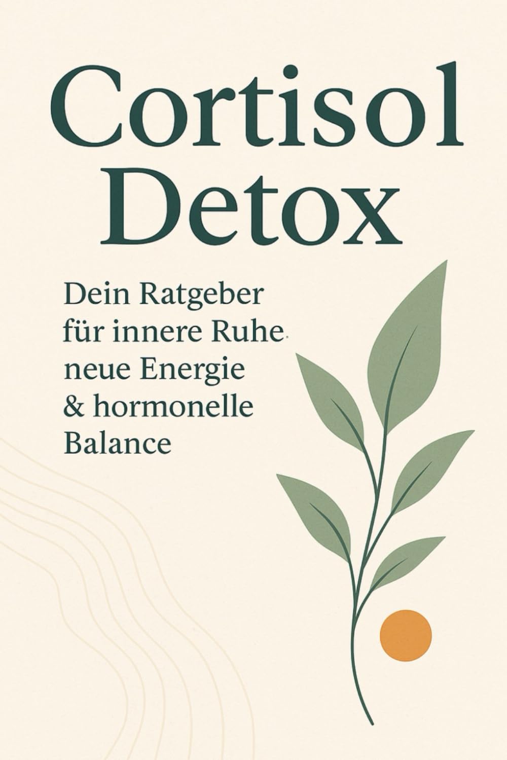 Cortisol Detox – Dein Ratgeber für innere Ruhe, neue Energie & hormonelle Balance: Mit dem 4-Wochen-Plan gegen Stress, Erschöpfung & das Gefühl, ständig funktionieren zu müssen Health, Nutrition & Fitness