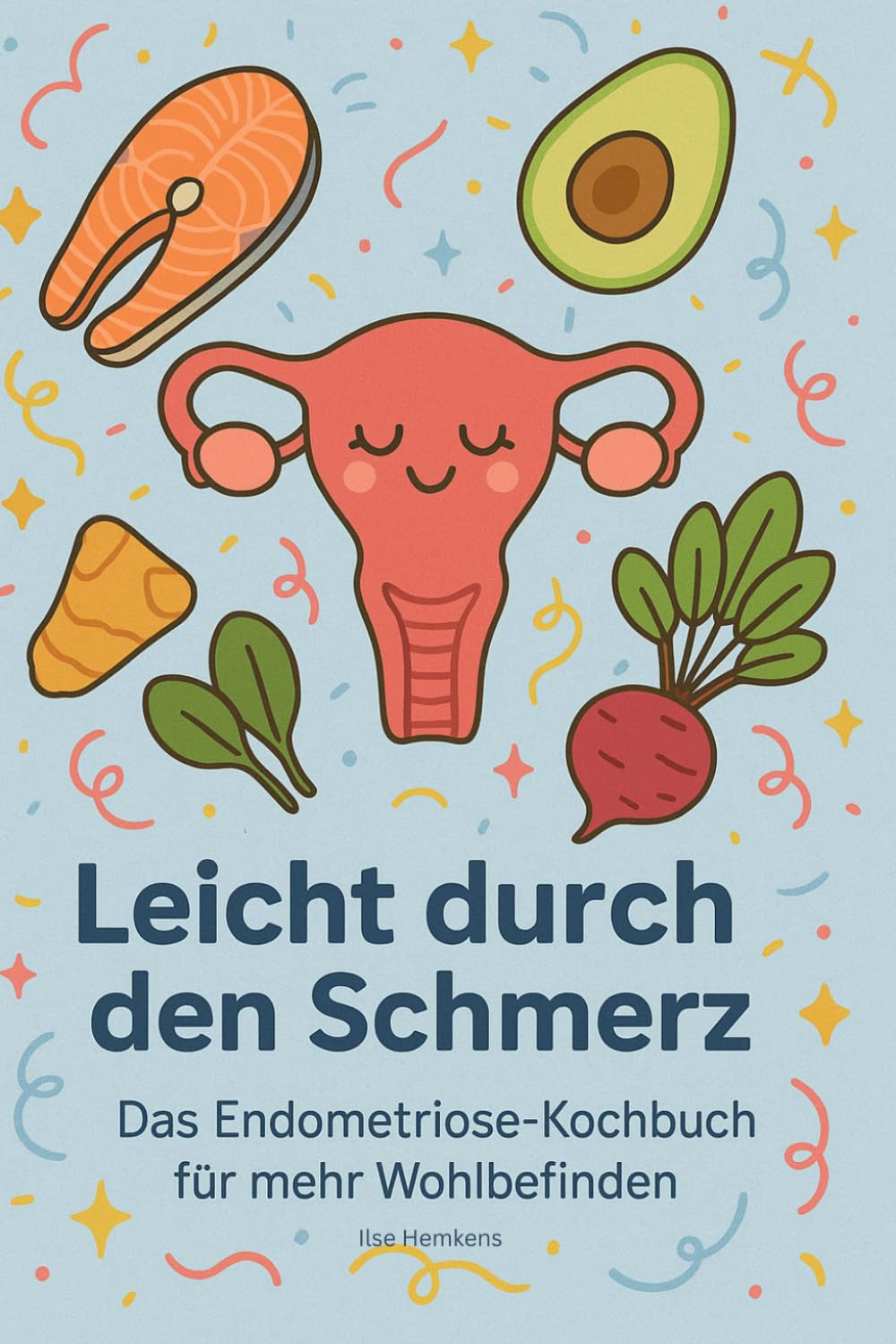 Leicht durch den Schmerz - Das Endometriose Kochbuch für mehr Wohlbefinden Health, Nutrition & Fitness