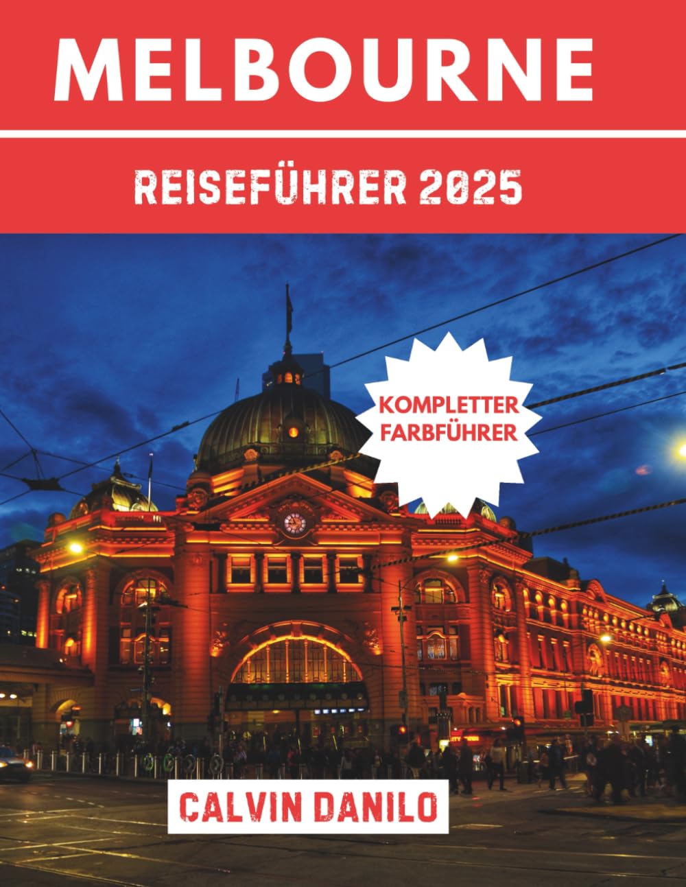 Melbourne Reiseführer 2025: Ihr unverzichtbares Handbuch zu Top-Attraktionen, lokalen Restaurants, urbanen Abenteuern und Insider- Tipps Travel Guides
