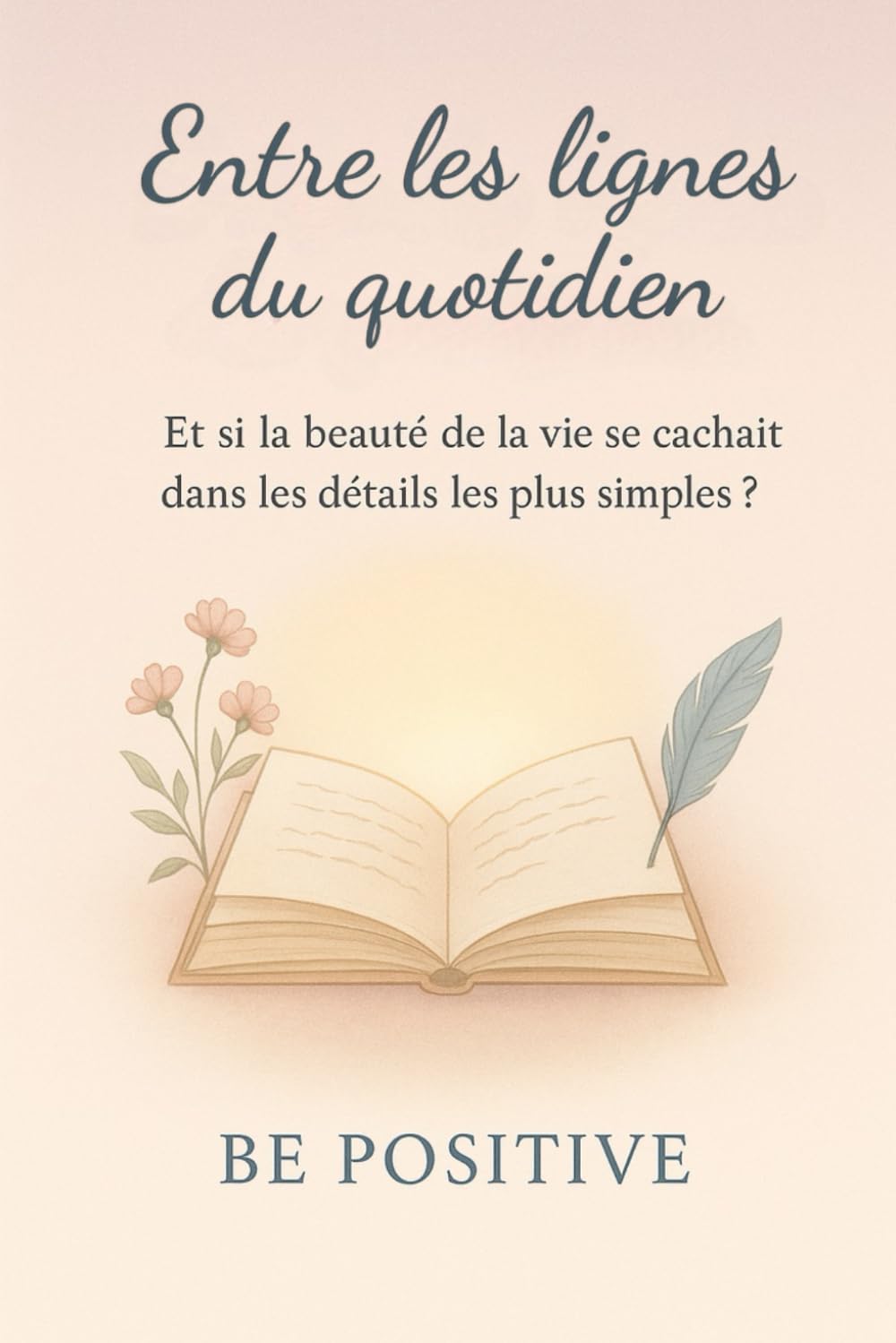 Entre les lignes du quotidien: Et si la beauté de la vie se cachait dans les détails les plus simples ? book
