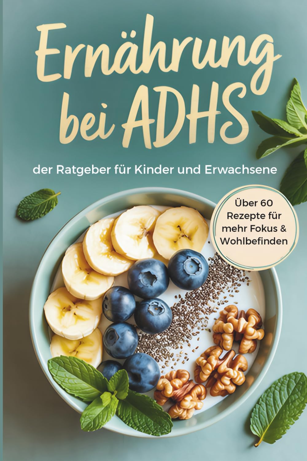 Ernährung bei ADHS: der Ratgeber für Kinder und Erwachsene, über 60 Rezepte für mehr Fokus & Wohlbefinden Medicine