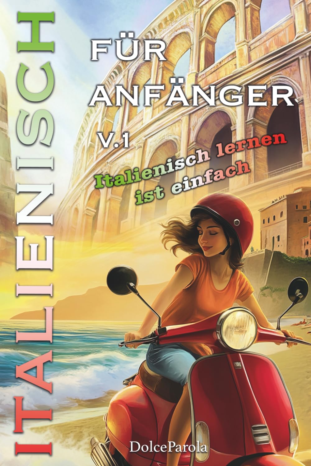 Italienisch lernen für anfänger: Italienisch lernen ist einfach. Beherrsche die Sprache Schritt für Schritt – mit Wortschatz, Grammatik, Geschichten, praktischen Übungen und Dialoge book