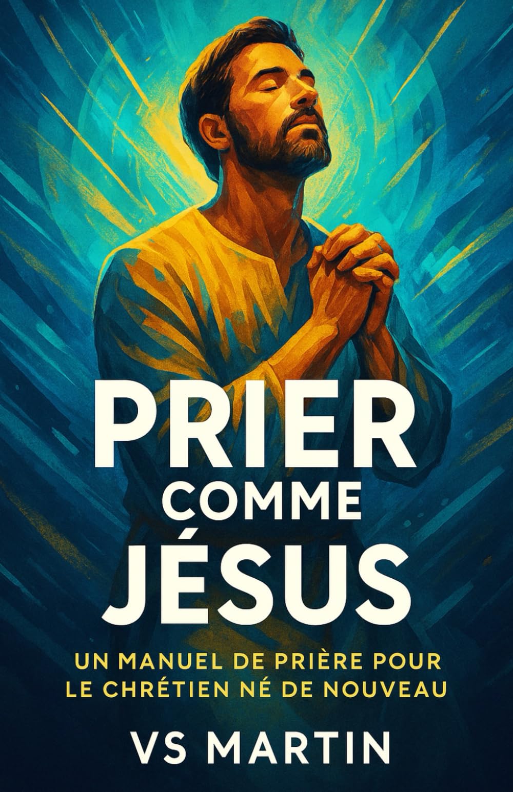 Prier comme Jésus: Un manuel de Prière pour une Chrétien né de nouveau book
