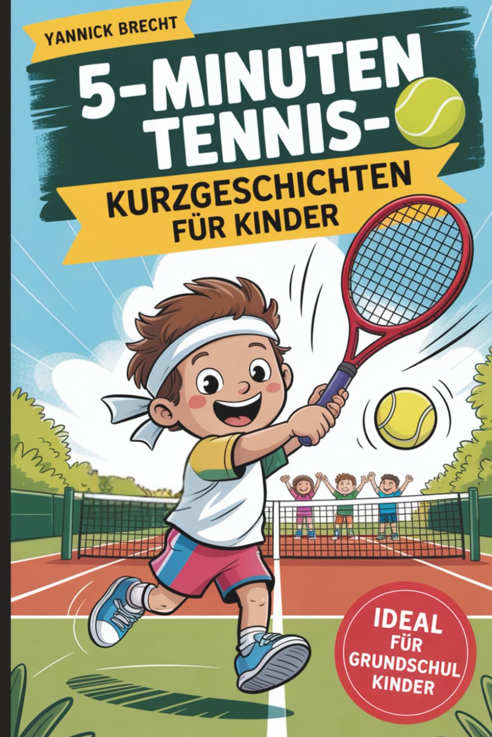 5-Minuten Tennis-Kurzgeschichten für Kinder: Kurze Geschichten für kleine Tennisfans im Grundschulalter zum Lachen, Lernen und Mitfiebern Memories