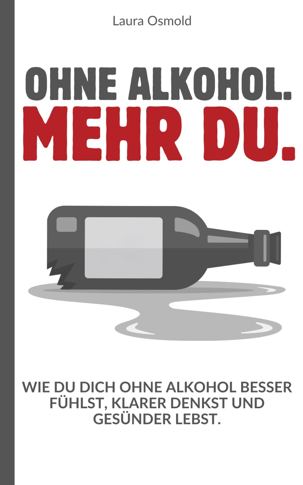 Ohne Alkohol. Mehr du. - Wie du dich ohne Alkohol besser fühlst, klarer denkst und gesünder lebst.: Dein Weg raus aus der Gewohnheit – hin zu echter Freiheit, Gesundheit und Selbstwert Health, Nutrition & Fitness