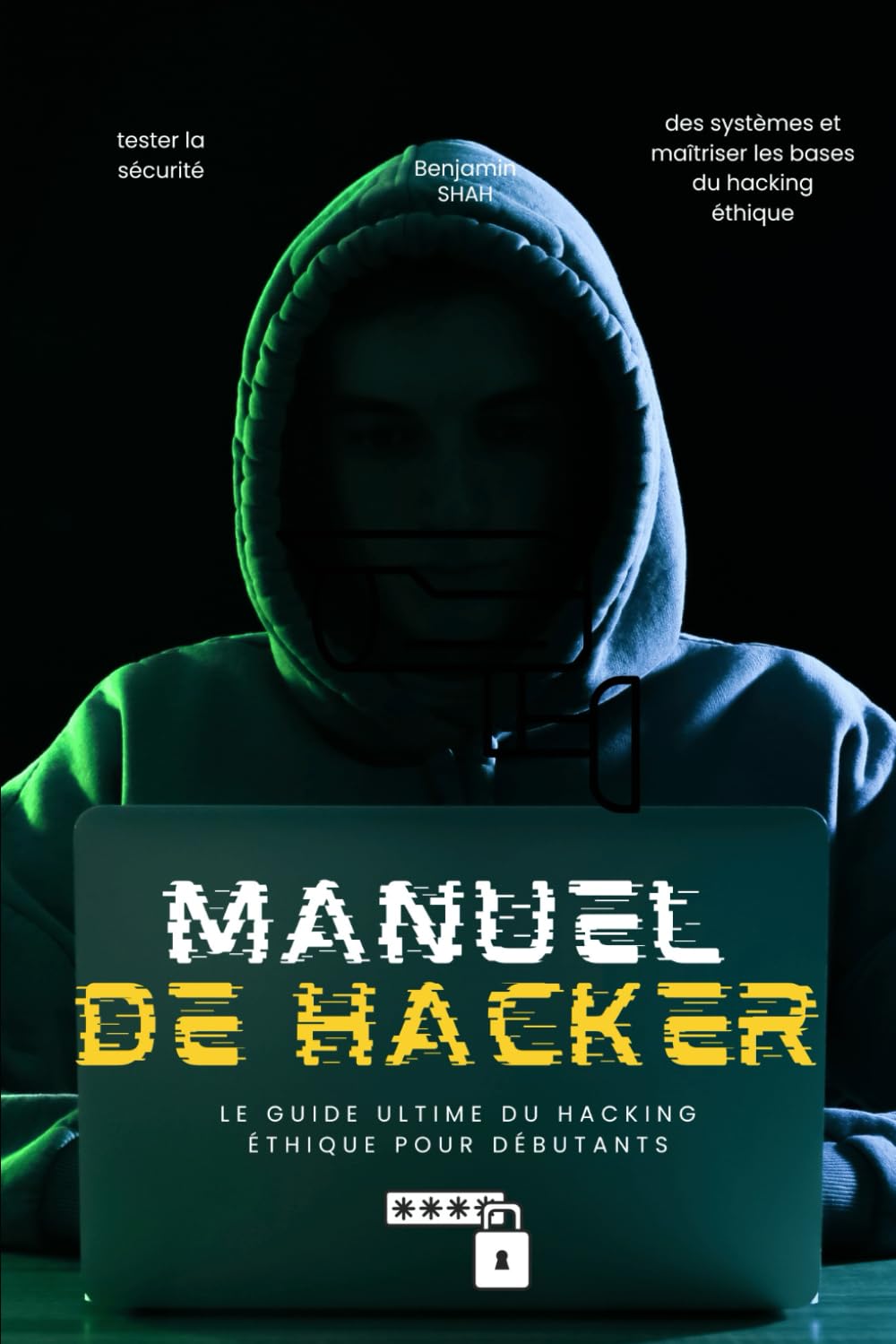 Manuel de Hacker – Le Guide Ultime du Hacking Éthique pour Débutants: 100 chapitres pour apprendre à pirater légalement, tester la sécurité des systèmes et maîtriser les bases du hacking éthique book