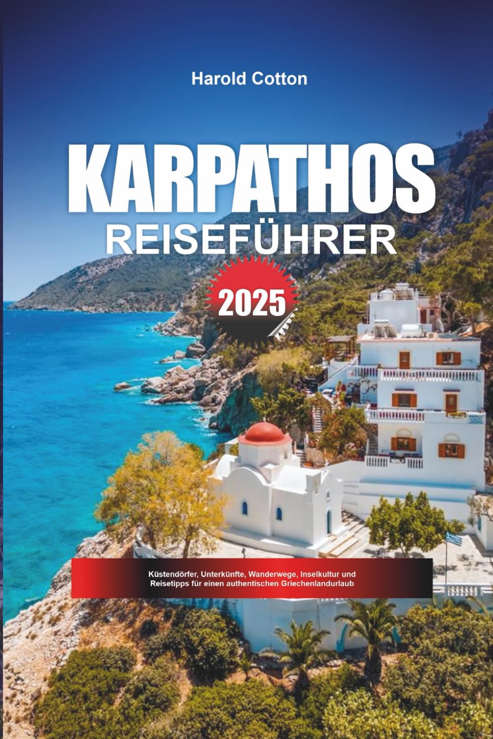 KARPATHOS REISEFÜHRER 2025: Küstendörfer, Unterkünfte, Wanderwege, Inselkultur und Reisetipps für einen authentischen Griechenlandurlaub Travelogues