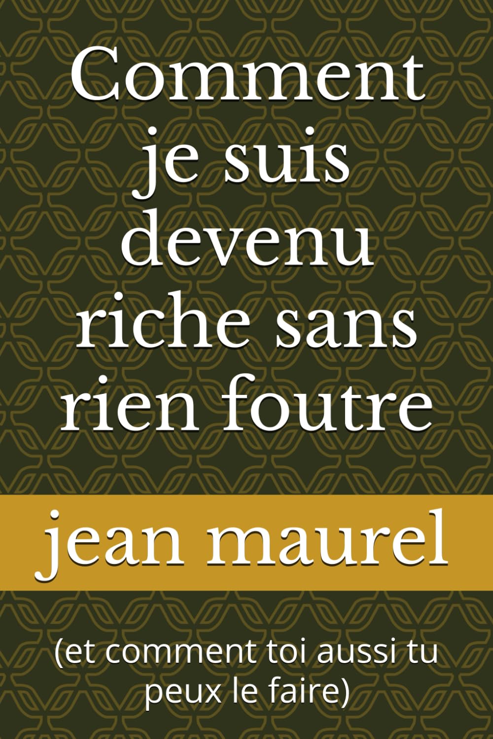 Comment je suis devenu riche sans rien foutre: (et comment toi aussi tu peux le faire) Lifestyle