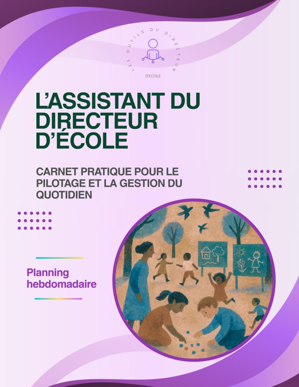 Assistant du Directeur d’école - Carnet pratique pour le pilotage pédagogique et la gestion du quotidien: Direction d'école - 36 semaines d’outils, de ... votre école et garder un équilibre durable. book