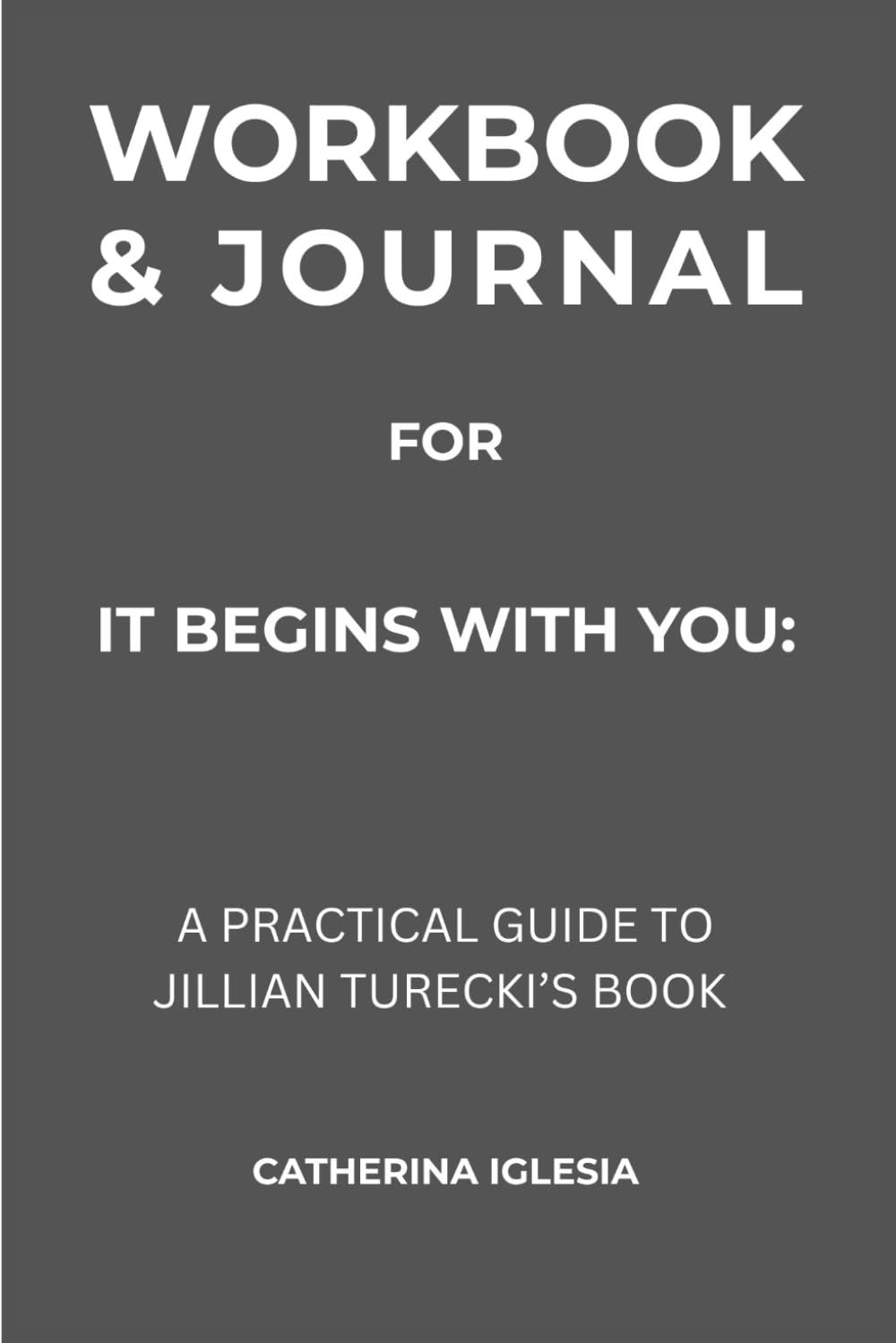 Workbook & Journal for It Begins With You: A Practical Guide to Jillian Turecki’s Book Lifestyle