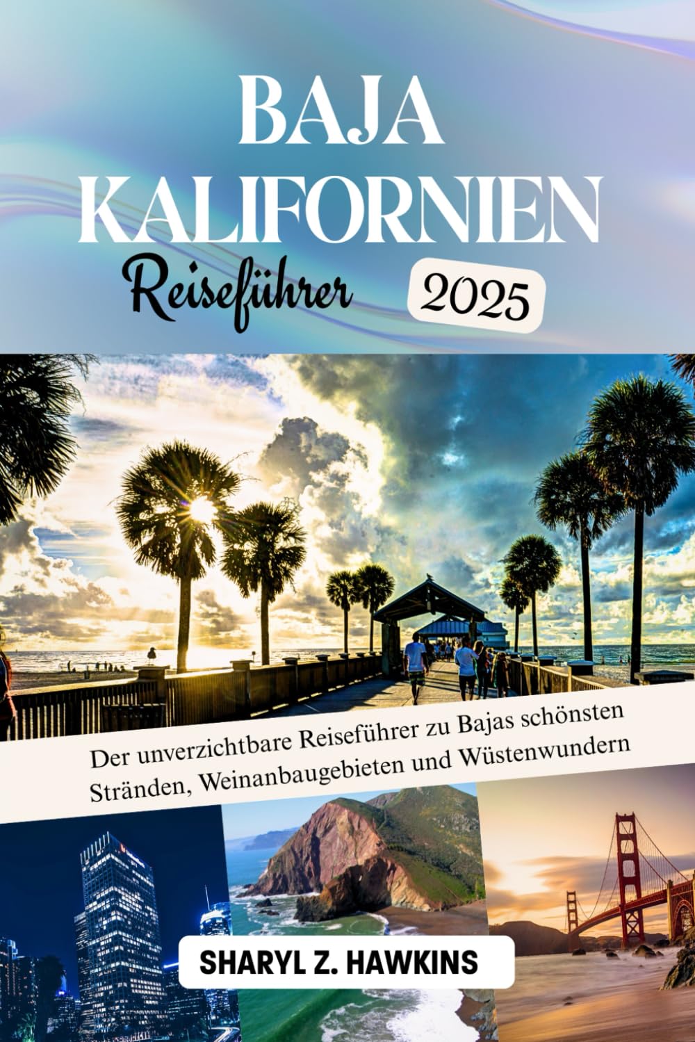 BAJA CALIFORNIA REISEFÜHRER 2025: Der unverzichtbare Reiseführer zu Bajas schönsten Stränden, Weinanbaugebieten und Wüstenwundern Travel Guides