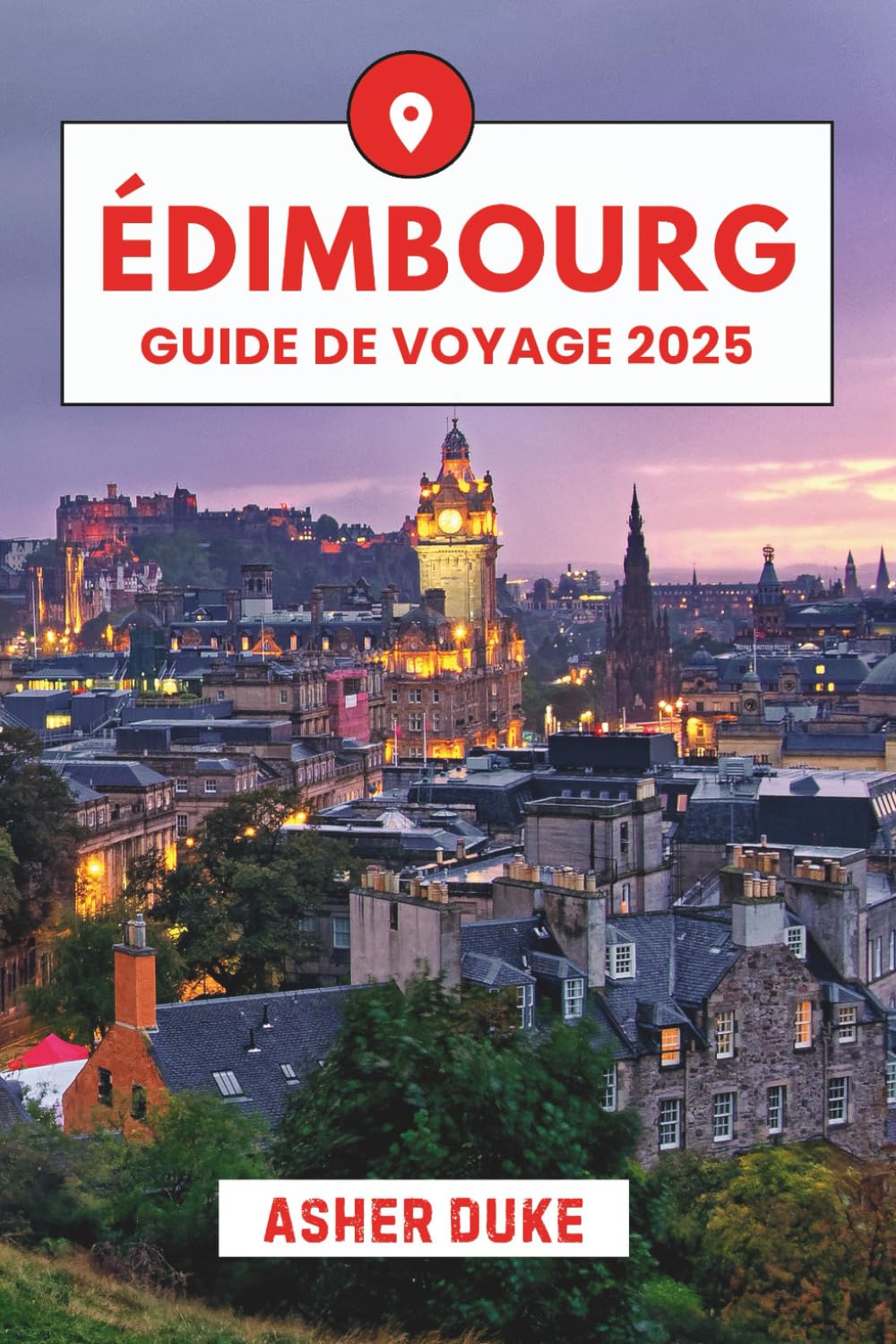 Édimbourg Guide de voyage 2025: Le manuel essentiel des meilleurs endroits, des sites touristiques les plus populaires et des lieux secrets locaux book