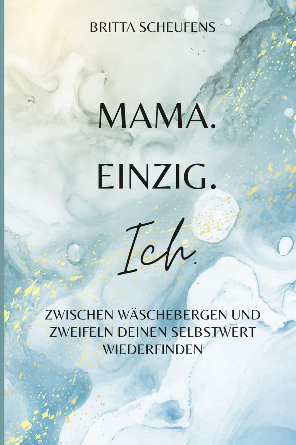 Mama. Einzig. Ich.: Zwischen Wäschebergen und Zweifeln deinen Selbstwert wiederfinden Lifestyle