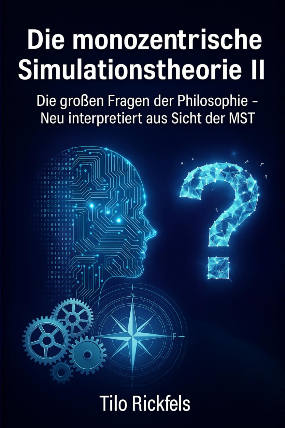 Die monozentrische Simulationstheorie II: Die großen Fragen der Philosophie – Neu interpretiert aus Sicht der MST (Die monozentrische Simulationstheorie (MST), Band 2) Philosophy