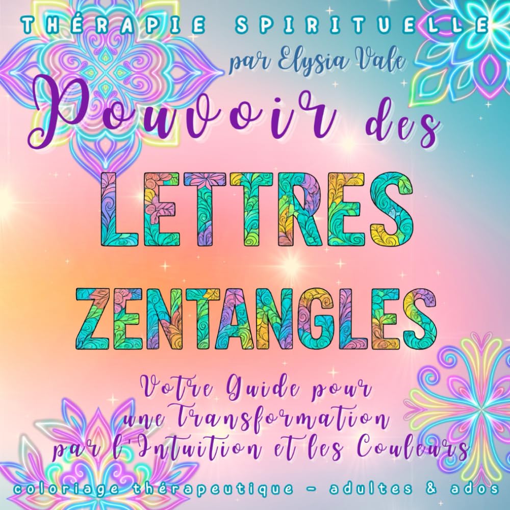 Pouvoir des LETTRES ZENTANGLES de la Série Thérapie Spirituelle - Livre de coloriage pour adultes et adolescents: Guide pour votre transformation par l’Intuition et les Couleurs book