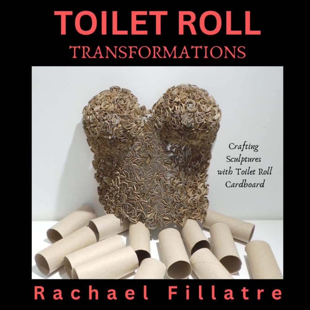 Toilet Roll Transformations: Crafting sculptures with toilet roll cardboard book