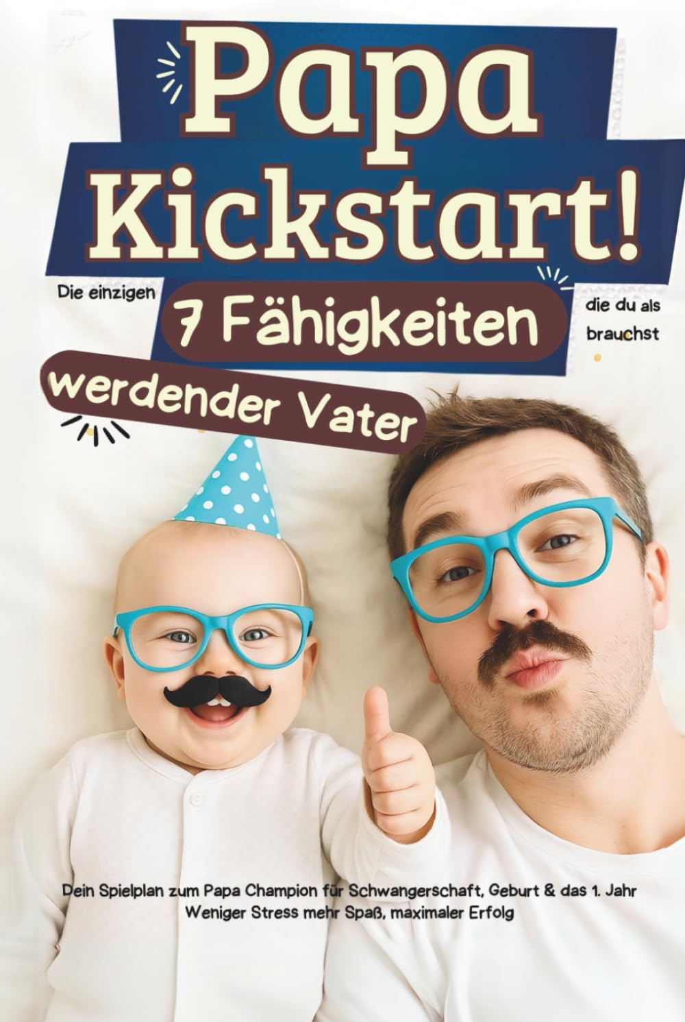Papa Kickstart! Die einzigen 7 Fähigkeiten die du als werdender Vater brauchst: Dein Spielplan zum Papa Champion für Schwangerschaft, Geburt & das 1. Jahr - Weniger Stress mehr Spaß, maximaler Erfolg Parents & Children