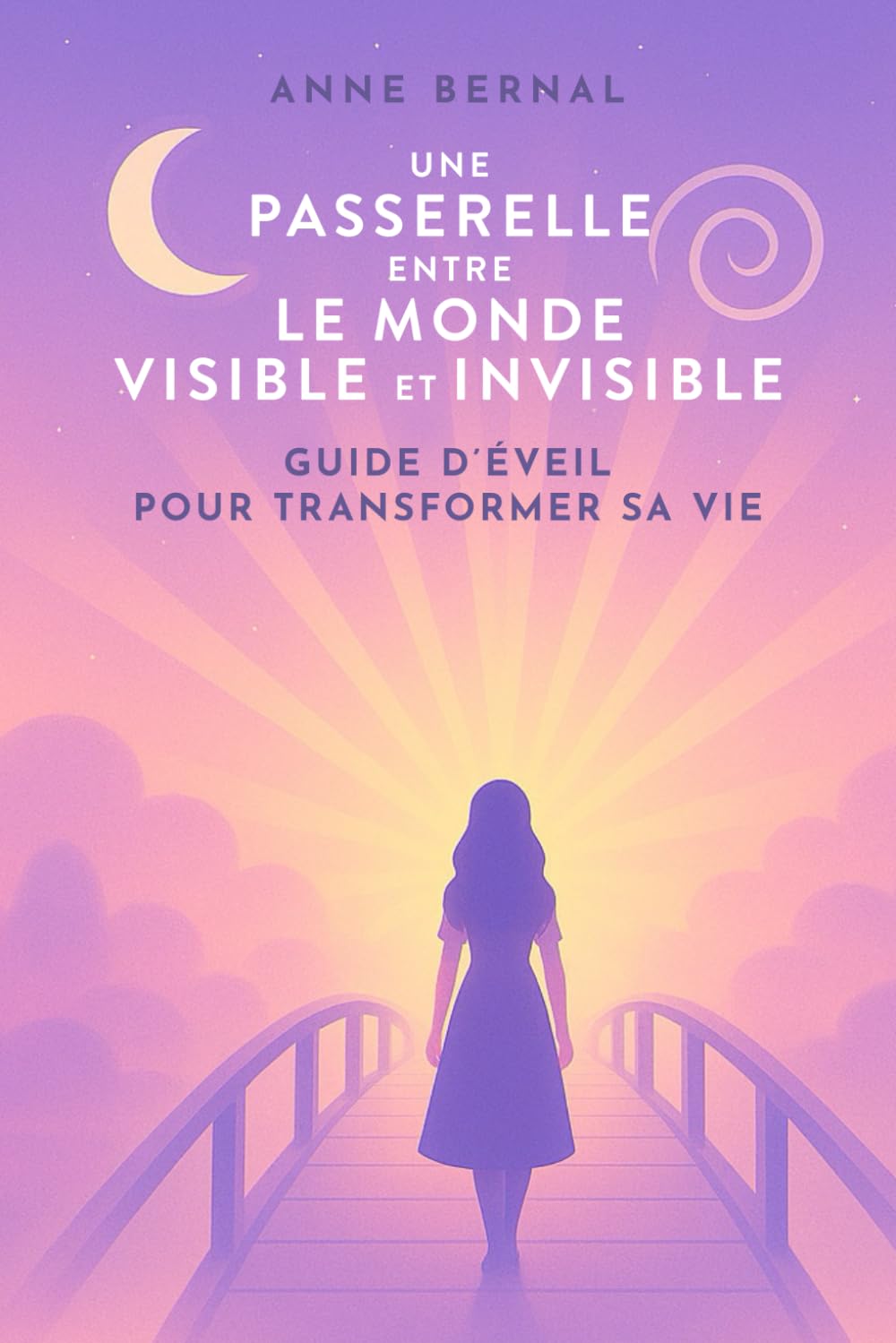 Une passerelle entre le monde visible et invisible: Guide d’éveil pour transformer sa vie book