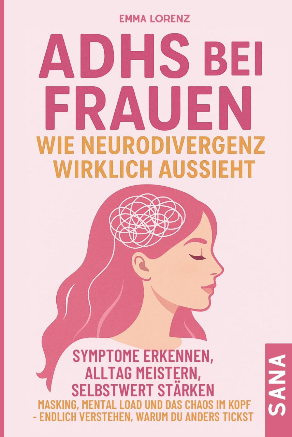 ADHS bei Frauen – wie Neurodivergenz wirklich aussieht: Symptome erkennen, Alltag meistern, Selbstwert stärken: Masking, Mental Load & das Chaos im Kopf – endlich verstehen, warum du anders tickst Natural Sciences
