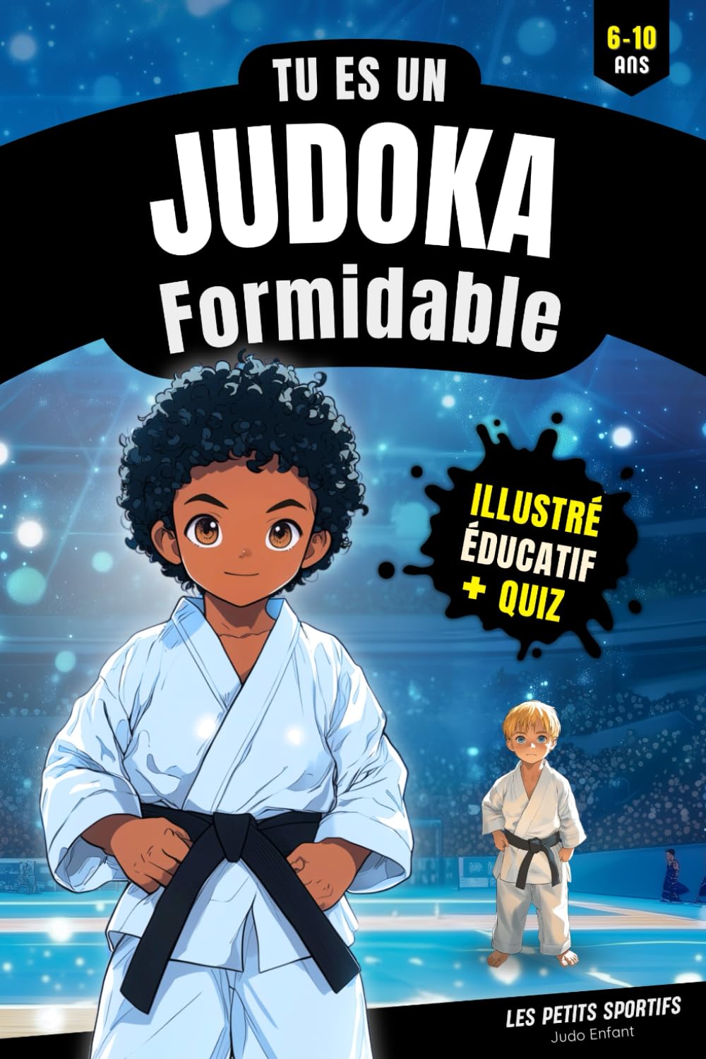 Judo Enfant : Tu es un Judoka Formidable: Une aventure pleine d’émotions autour du judo et de ses valeurs, pour les petits judokas de 6 à 10 ans. Le ... idéal pour tous les jeunes curieux du tatami. book