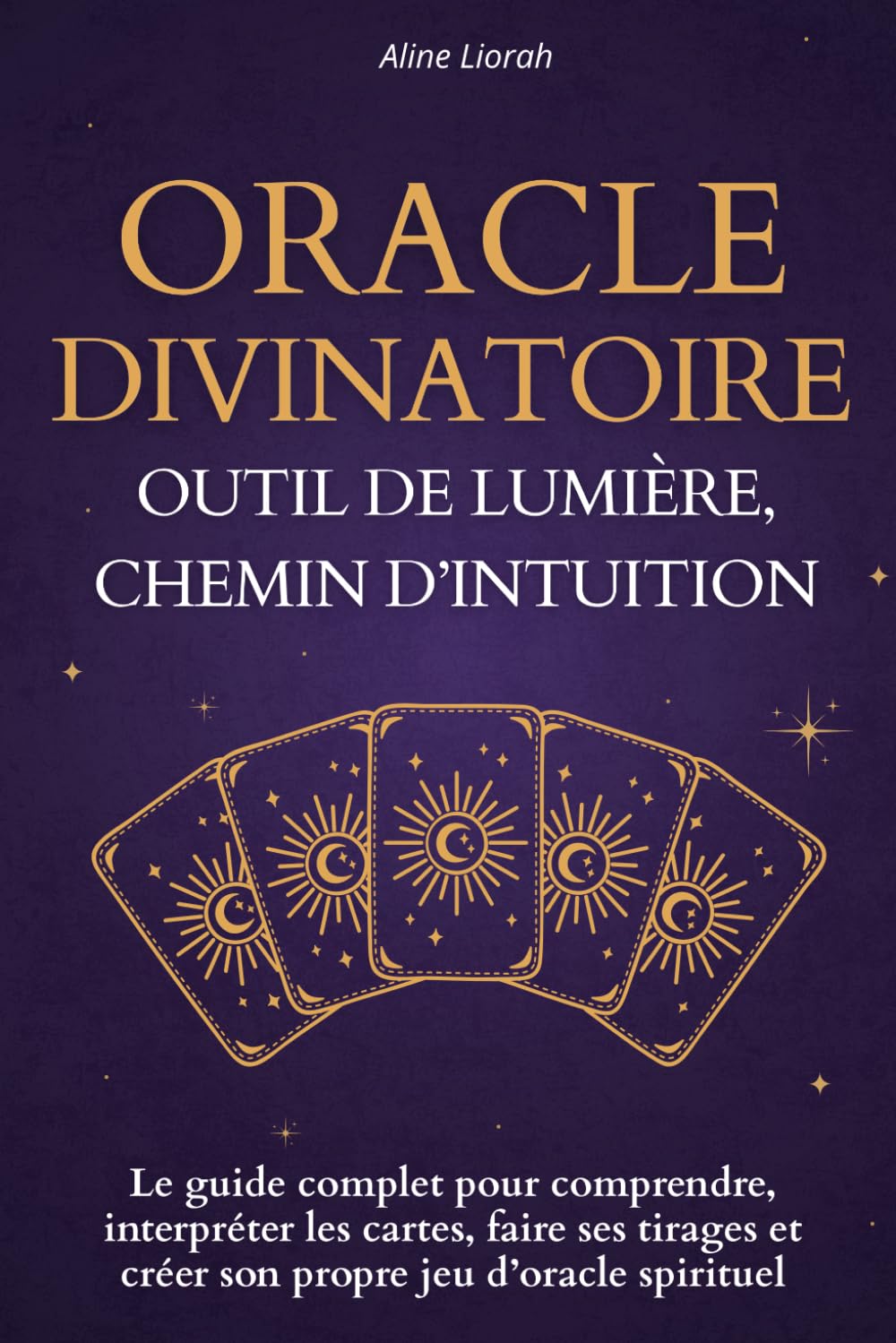 Oracle Divinatoire : Outil de Lumière, Chemin d’Intuition: Guide pratique pour tirer les cartes, créer son propre jeu spirituel, explorer la magie blanche, l’intuition et les énergies subtiles book