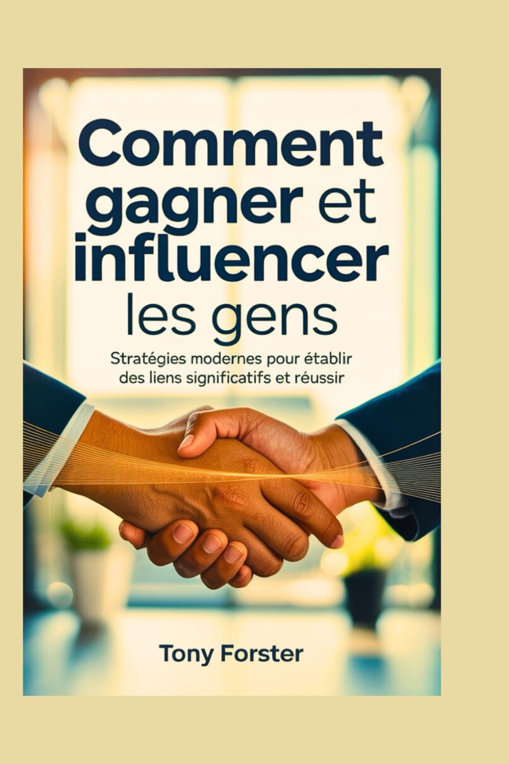 COMMENT GAGNER ET INFLUENCER LES GENS: Stratégies modernes pour établir des liens significatifs et réussir book