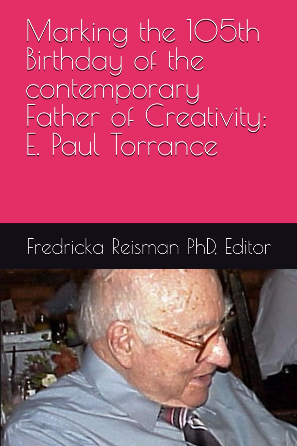 Marking the 105th Birthday of the contemporary Father of Creativity: E. Paul Torrance (KIE Creativity Book Series) Science