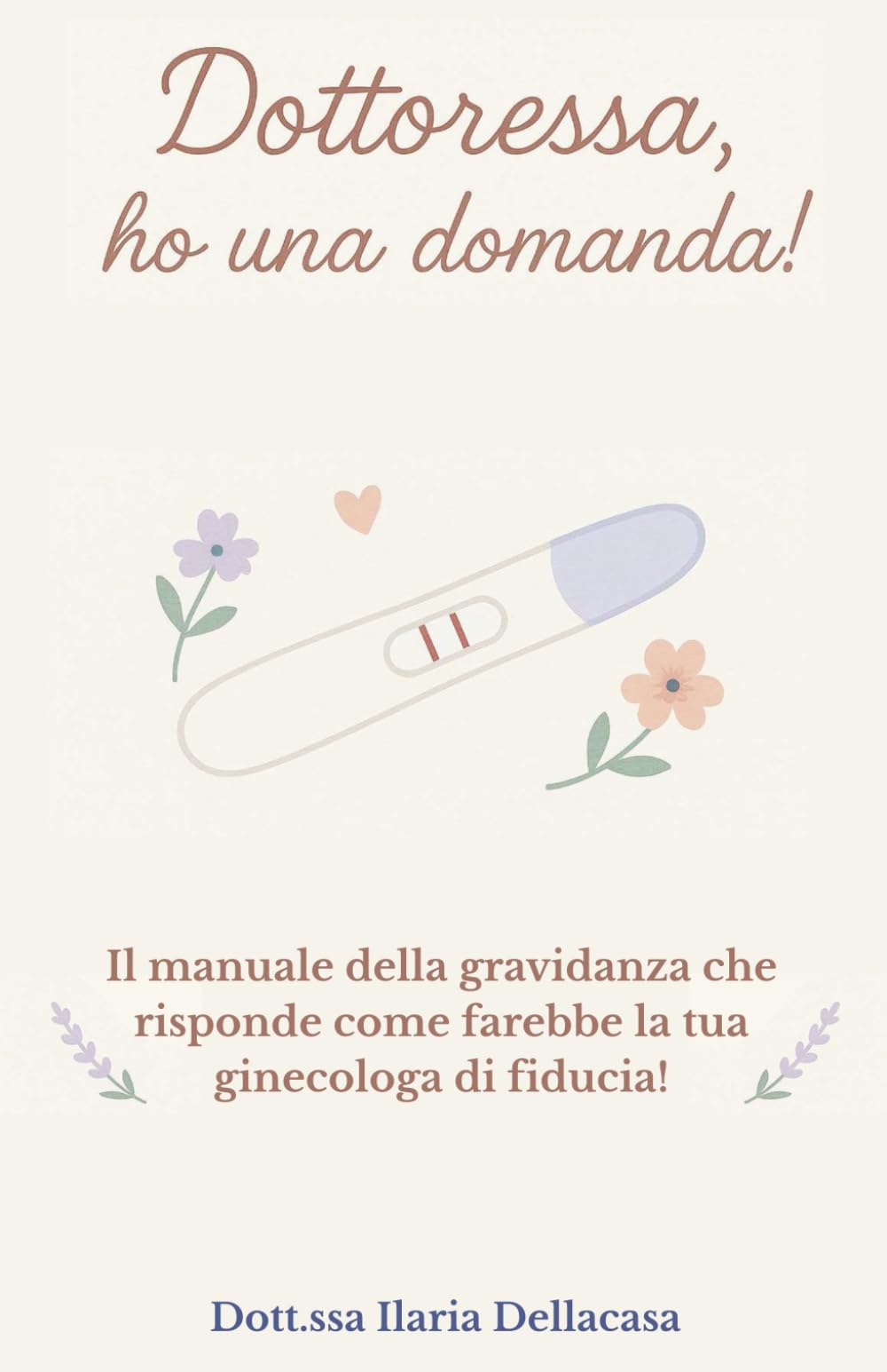 Dottoressa, ho una domanda! Manuale pratico, empatico e (molto) concreto per le donne in gravidanza: libro gravidanza, guida per future mamme, preparazione al parto book