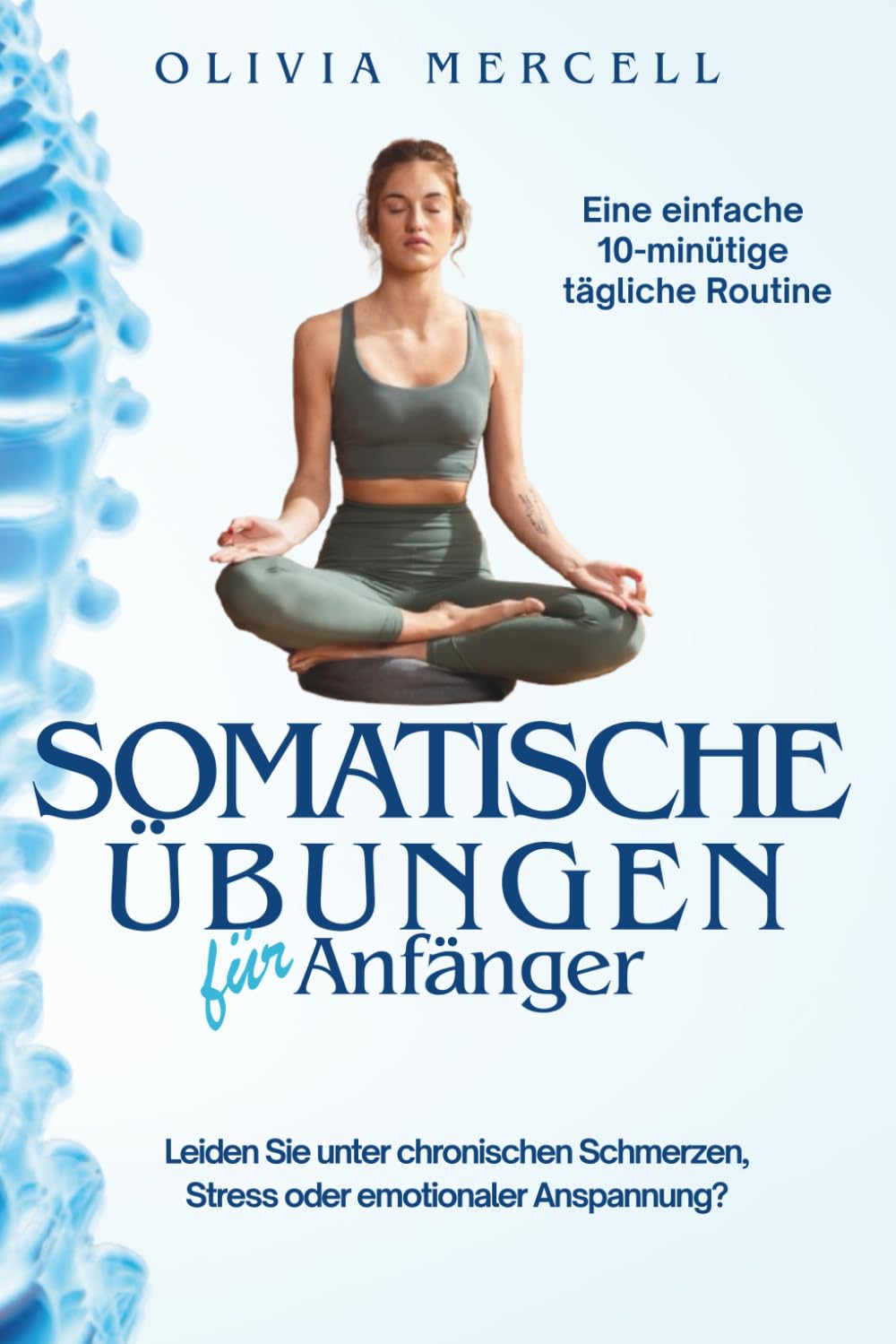 Somatische Übungen für Einsteiger: Verbinde dich wieder mit deinem Körper, löse Spannungen und finde dein inneres Gleichgewicht durch sanfte, achtsame Bewegungen. Health, Nutrition & Fitness