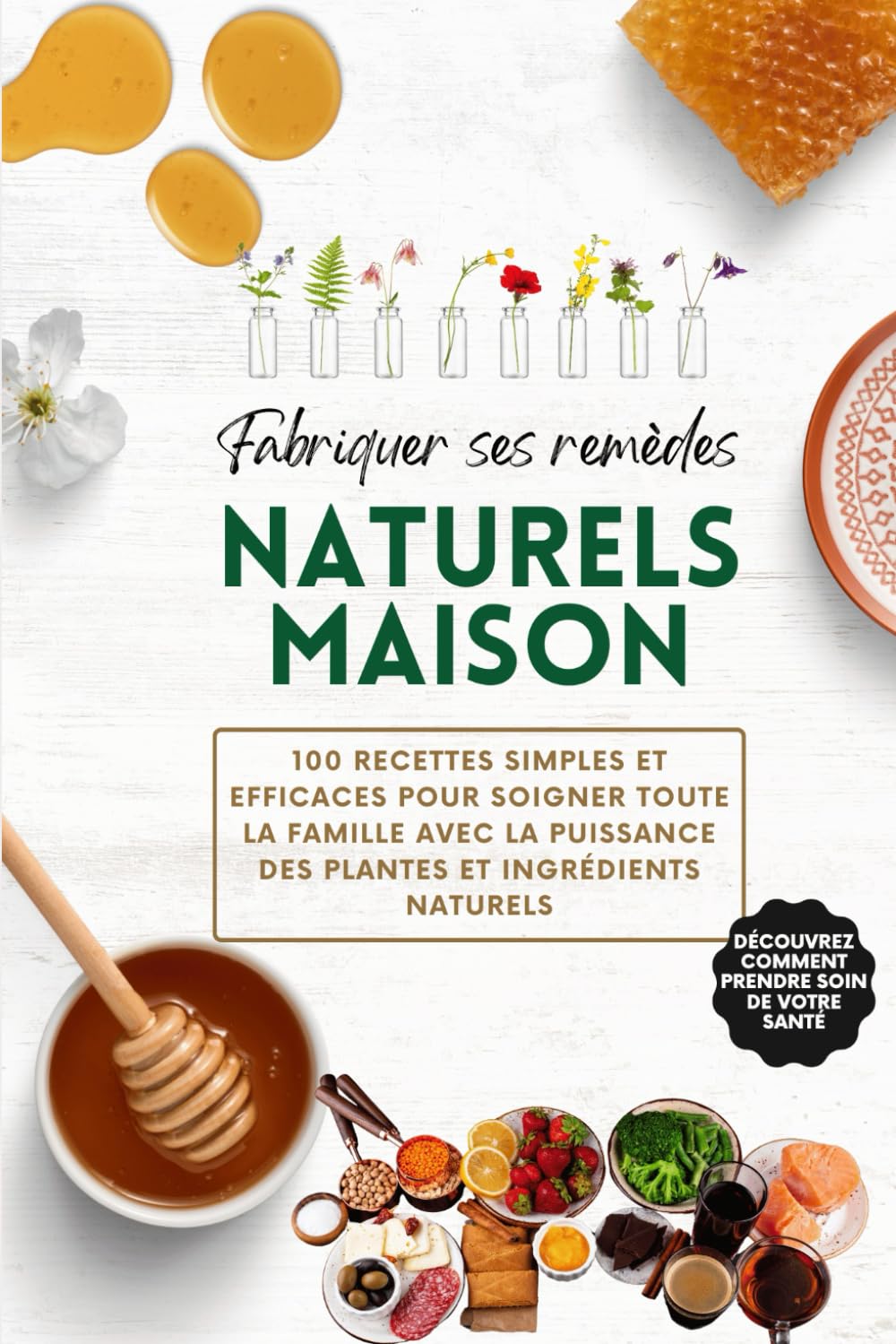 Fabriquer ses remèdes naturels maison: 100 recettes simples et efficaces pour soigner toute la famille avec la puissance des plantes et ingrédients naturels book