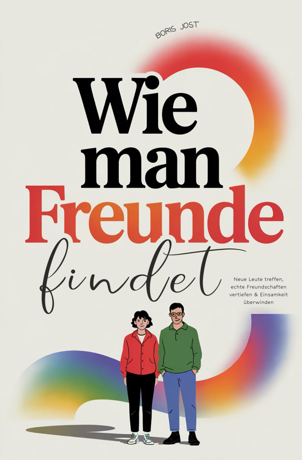 Wie man Freunde findet: Neue Leute treffen, echte Freundschaften vertiefen & Einsamkeit überwinden Lifestyle