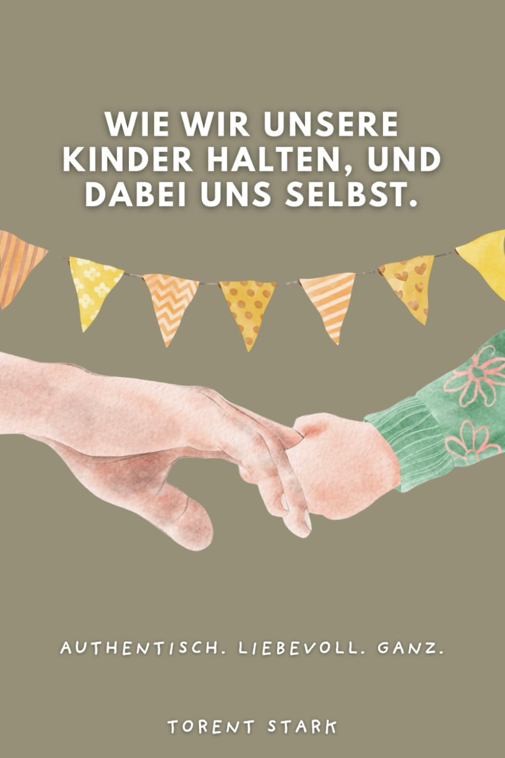Wie wir unsere Kinder halten, und dabei uns selbst.: Ein Buch, das dich zur Mutter macht, die du sein willst. Parents & Children
