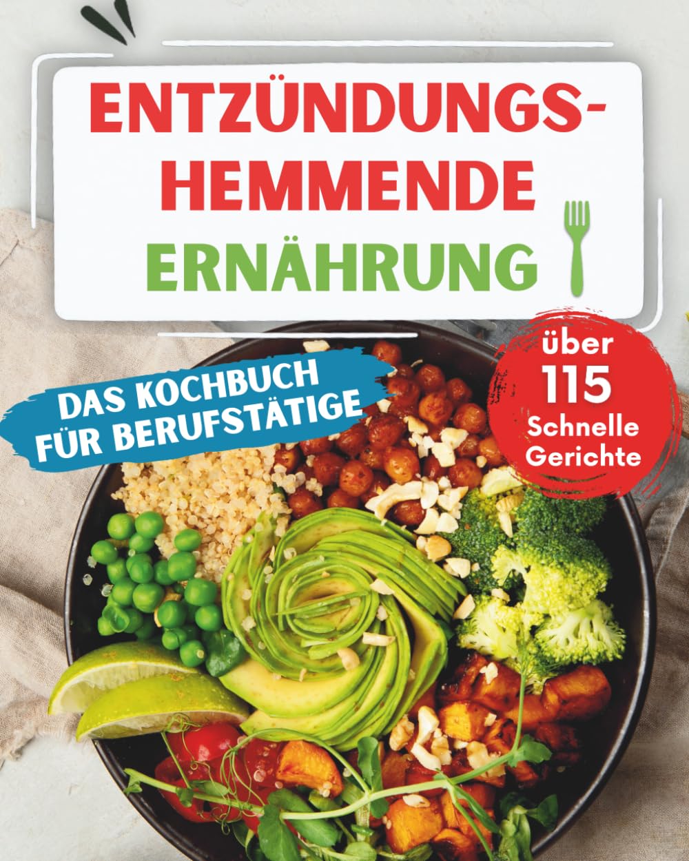 Entzündungshemmende Ernährung Das Power Kochbuch für Berufstätige!: Über 115 schnelle Rezepte für einen unkomplizierten Alltag und bewusste Ernährung Health, Nutrition & Fitness