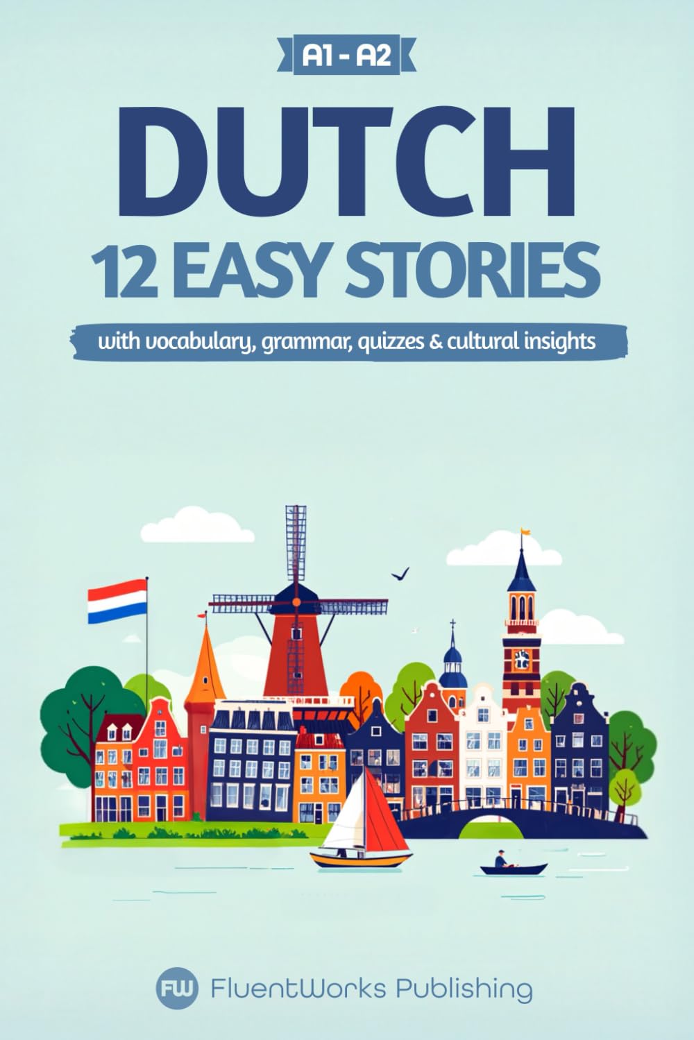 Learn Dutch with Stories - Beginner (A1 to A2): 12 Easy Stories with Vocabulary, Grammar, Quizzes & Cultural Insights book
