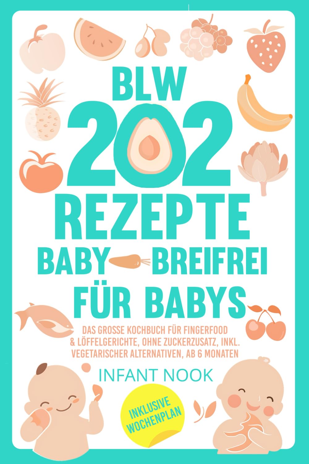 202 BLW Rezepte Baby – Breifrei für Babys: Das große Kochbuch für Fingerfood & Löffelgerichte, ohne Zuckerzusatz, inkl. vegetarischer Alternativen, ab 6 Monaten book