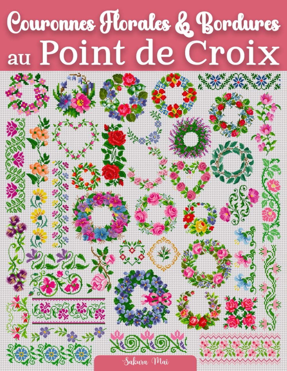 Couronnes Florales & Bordures au Point de Croix: Une collection florissante de plus de 130 motifs de compositions florales et bordures pour les passionnés de point de croix book