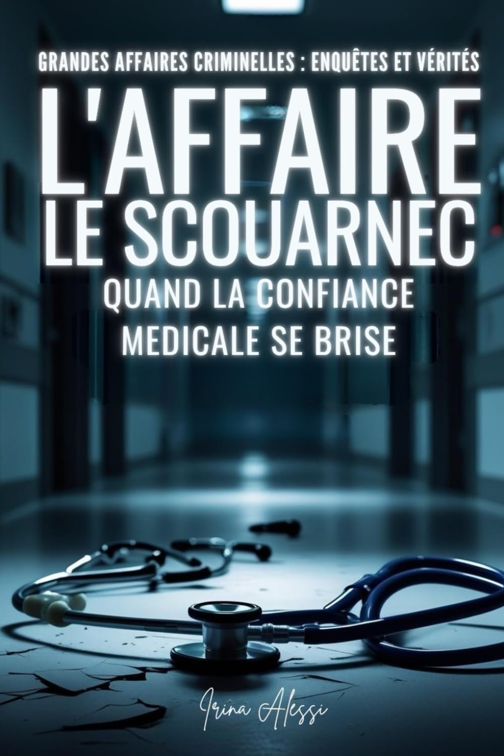 GRANDES AFFAIRES CRIMINELLES : ENQUÊTES ET VÉRITÉS: L'Affaire Le Scouarnec - Quand la confiance médicale se brise book